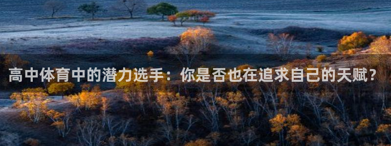 哈哈体育：高中体育中的潜力选手：你是否也在追求自己的天赋？