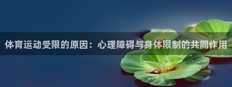 哈哈体育：体育运动受限的原因：心理障碍与身体限制的共同作用